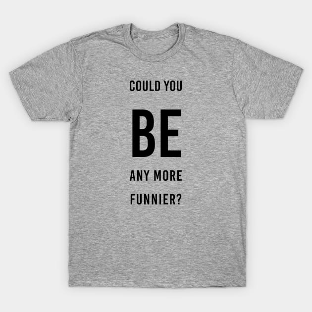 be funnier sacasm chandler T-Shirt by ilovemyshirt